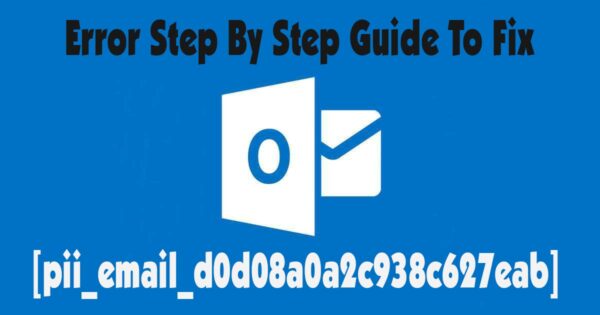[pii_email_d0d08a0a2c938c627eab] Error Step By Step Guide To Fix